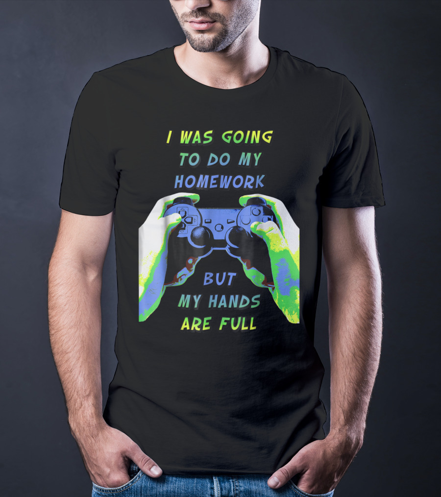 I Was Going To Do My Homework But My Hands Are Full Controller T-Shirt