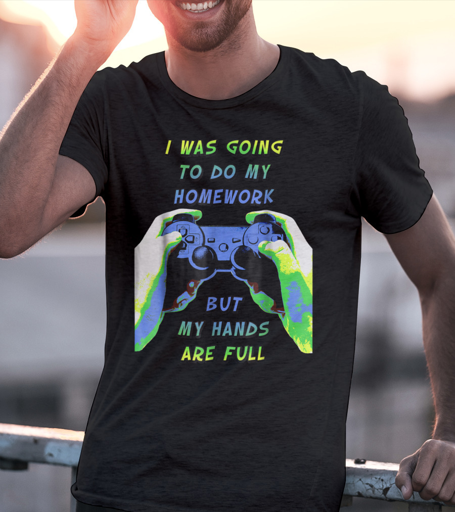 I Was Going To Do My Homework But My Hands Are Full Controller T-Shirt