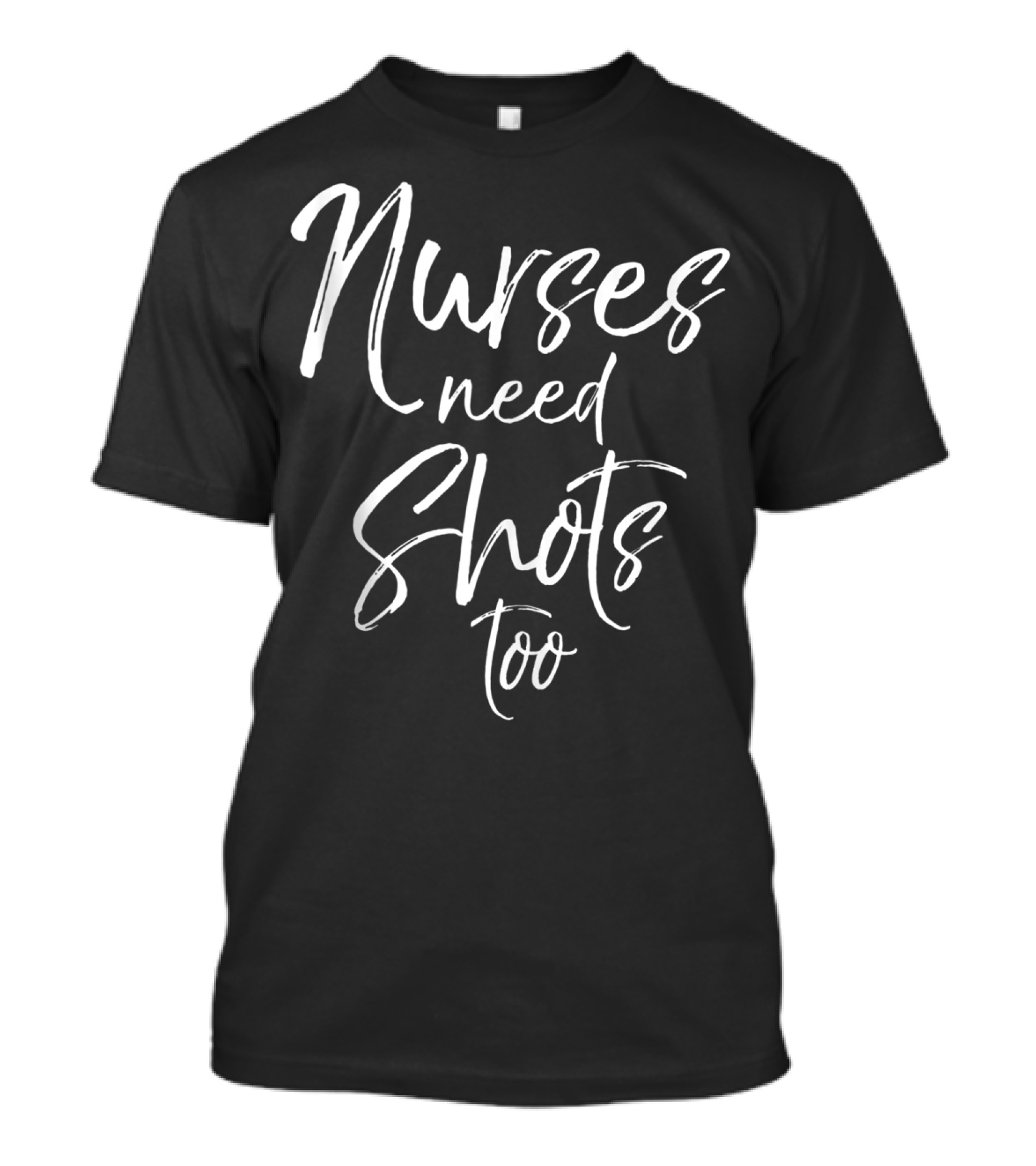 Nurses Need Shots Too Funny Nursing Pun Alcohol Joke T-Shirt