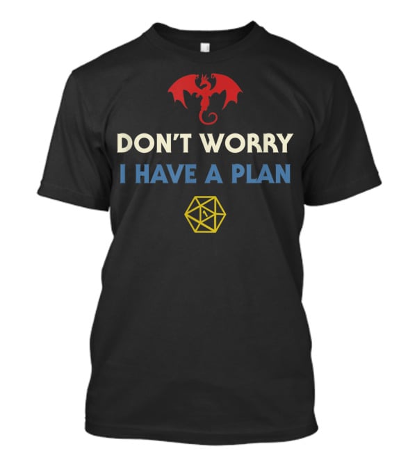 Don't Worry I Have A Plan RPG Dungeons Board Game D20 Dice Fumble T-Shirt