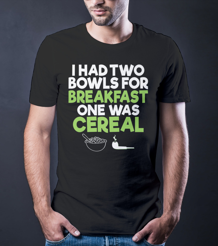 I Had Two Bowls For Breakfast One Was Cereal Funny Stoner Marijuana Weed Lover Smoking T-Shirt
