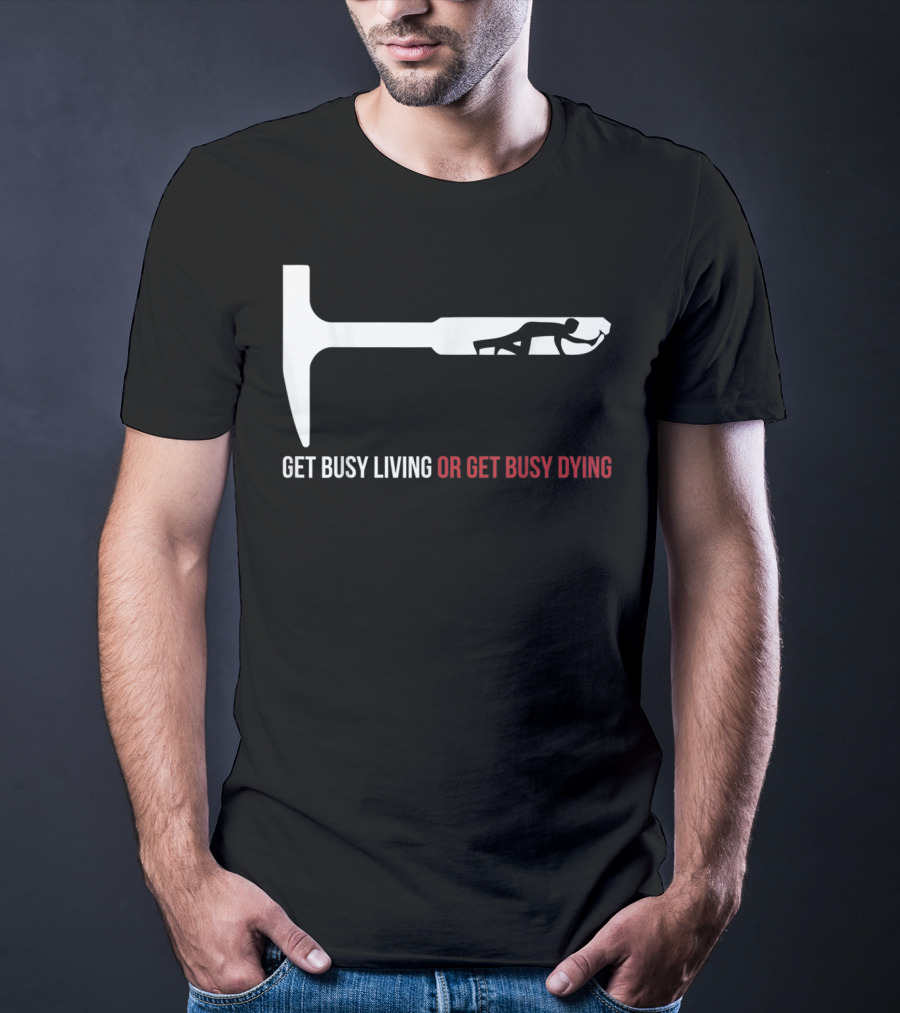 Get Busy Living Or Get Busy Dying Shawshank Redemption Hammer T-Shirt