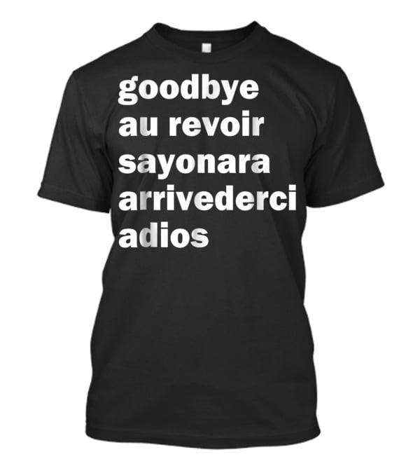 Goodbye Au Revoir Sayonara Arrivederci Adios T-Shirt