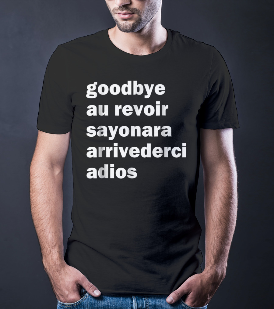 Goodbye Au Revoir Sayonara Arrivederci Adios T-Shirt