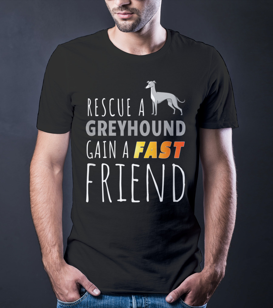 Rescue A Greyhound Gain A Fast Friend T-Shirt