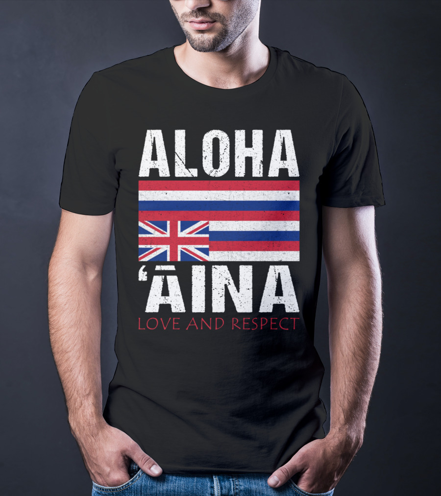 Aloha 'Aina Love And Respect Hawaiian Flag Sovereignty Independence T-Shirt