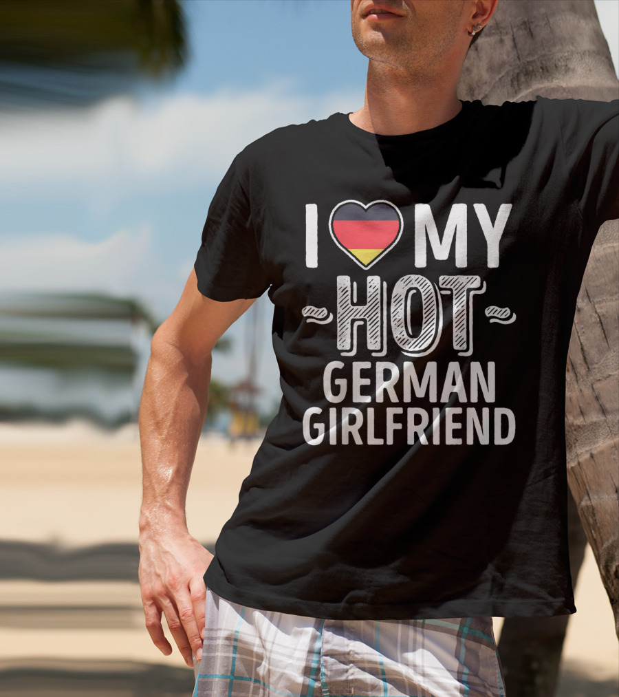 I Love My Hot German Girlfriend Germany Pride T-Shirt