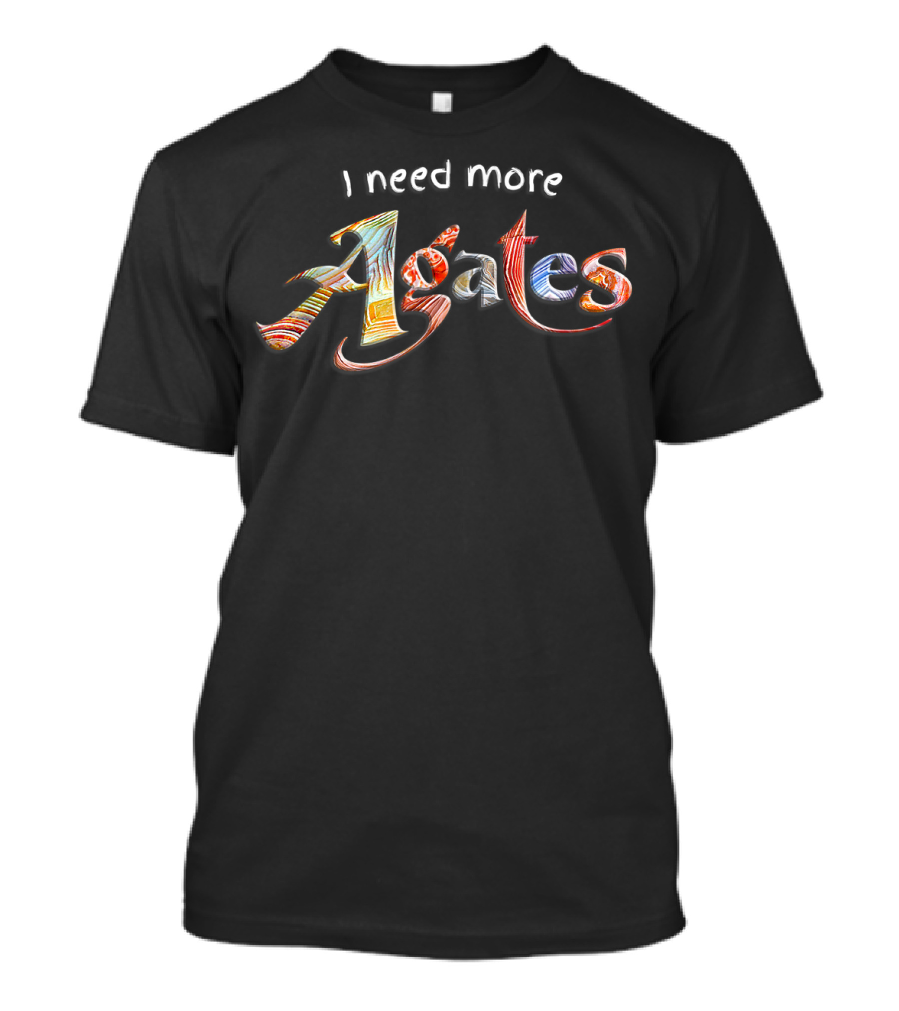 I Need More Agates Rock Collector Passionate Geology Enthusiast T-Shirt