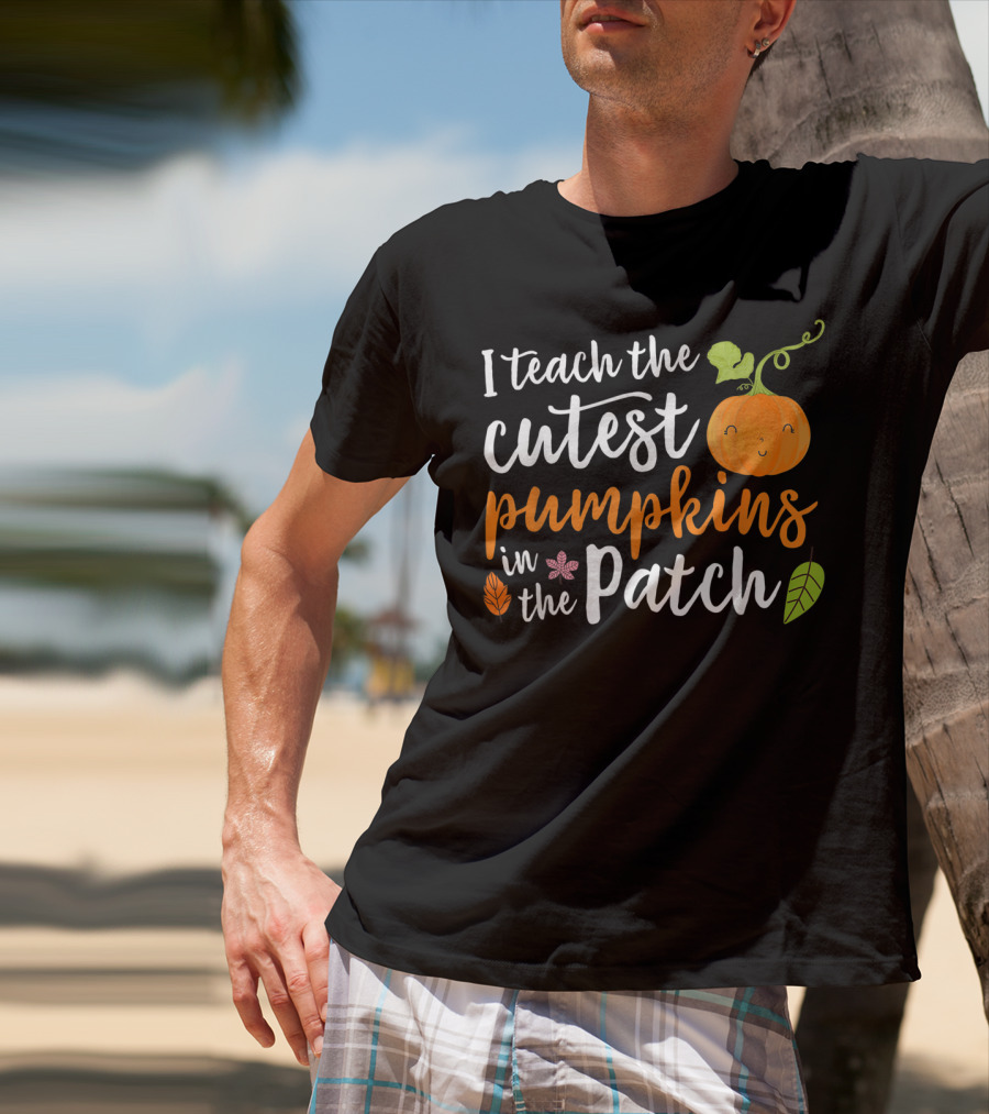 I Teach The Cutest Pumpkins In The Patch Cute Pumpkin And Leaves T-Shirt