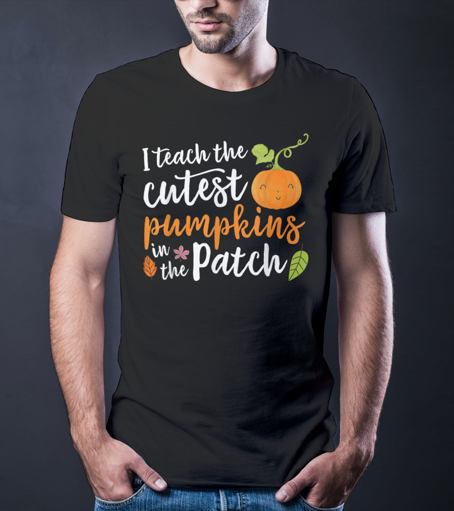 I Teach The Cutest Pumpkins In The Patch Cute Pumpkin And Leaves T-Shirt