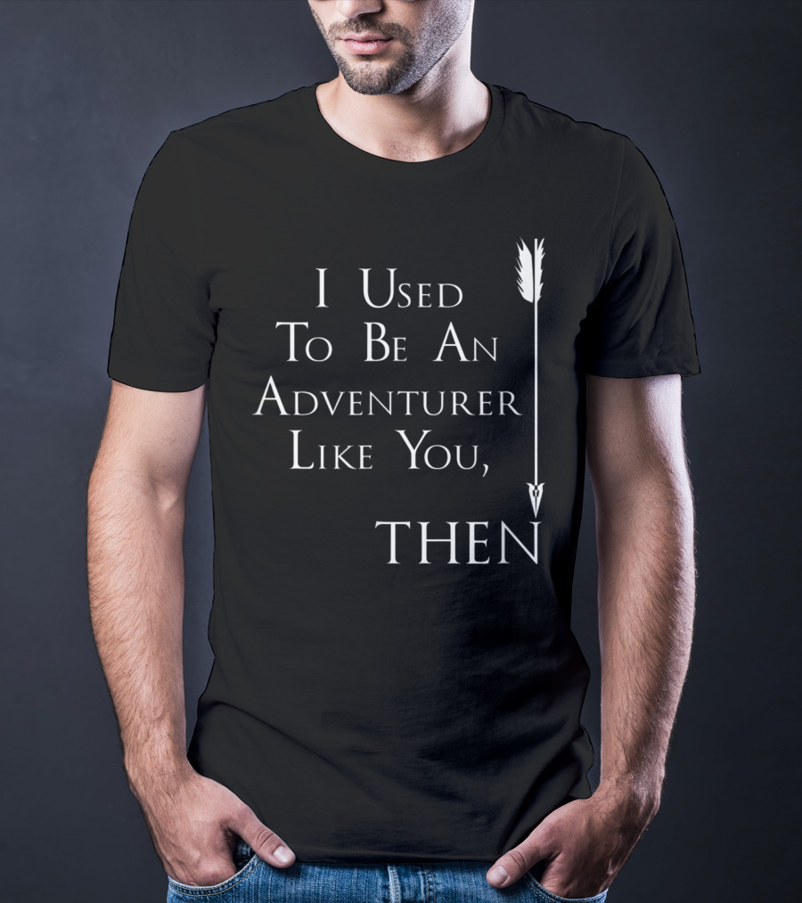 I Used To Be An Adventurer Like You Then Arrow T-Shirt