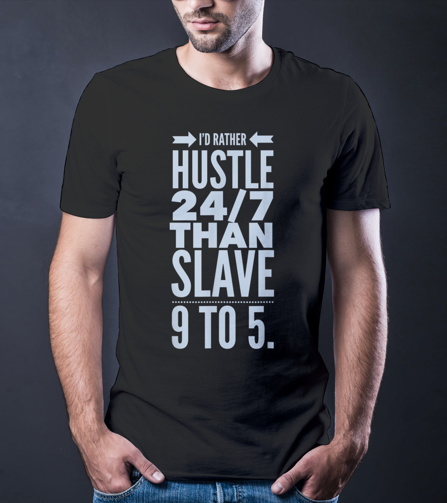 I'd Rather Hustle 24/7 Than Slave 9 To 5 T-Shirt