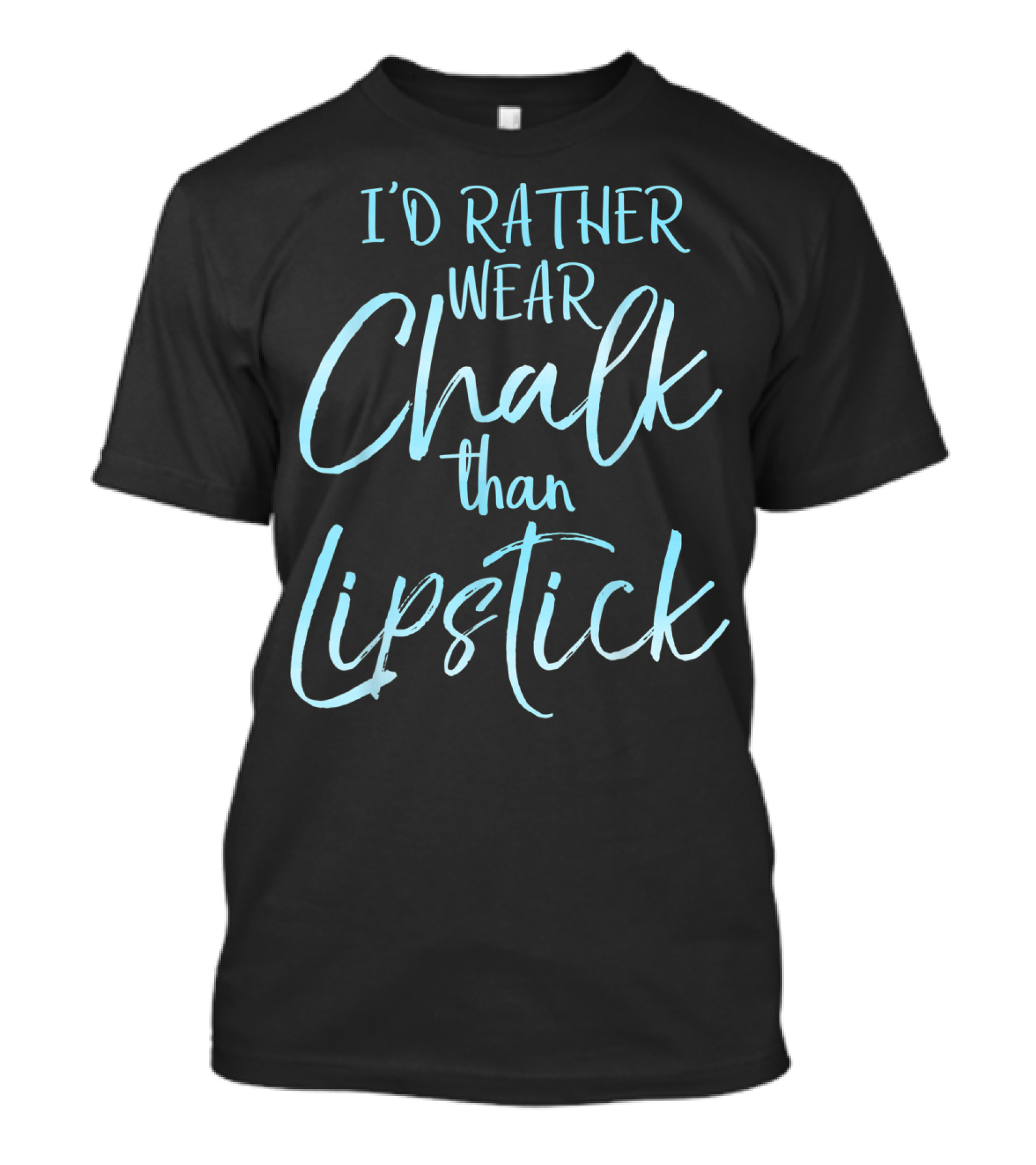 I'd Rather Wear Chalk Than Lipstick T-Shirt