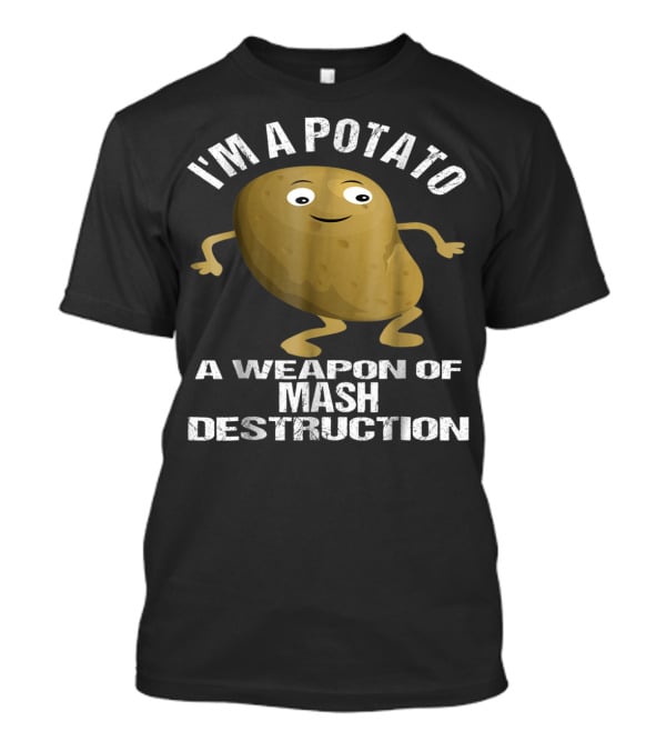 I'm A Potato A Weapon Of Mash Destruction T-Shirt