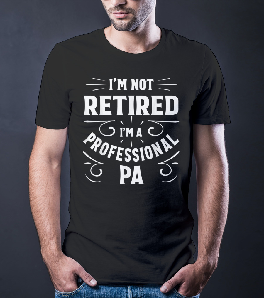I'm Not Retired I'm A Professional PA Fathers T-Shirt