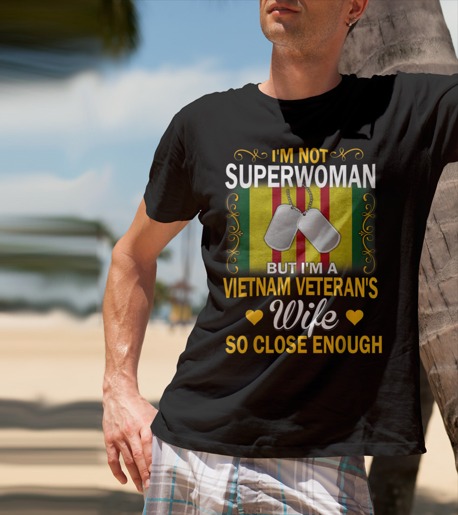 I'm Not Superwoman But I'm A Vietnam Veteran's Wife So Close Enough T-Shirt