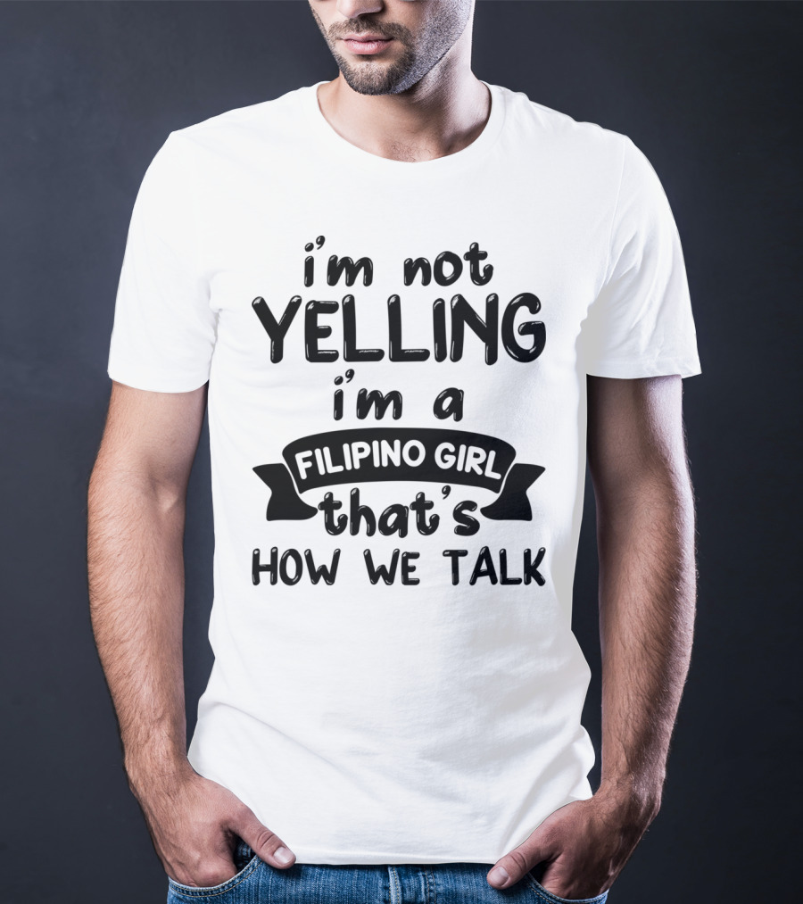 I’m Not Yelling I’m A Filipino Girl That’s How We Talk T-Shirt