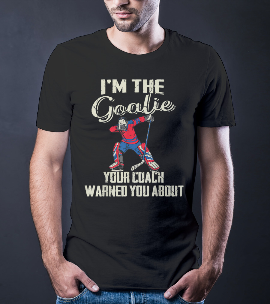 I'm The Goalie Your Coach Warned You About Hockey Player Image T-Shirt
