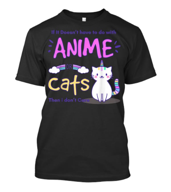 If It Doesn’t Have To Do With Anime Or Cats Then I Don’t Care T-Shirt