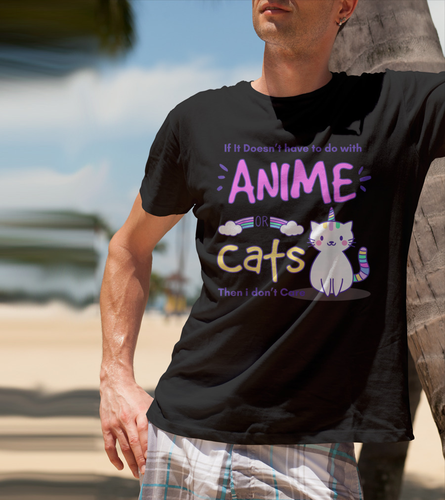 If It Doesn’t Have To Do With Anime Or Cats Then I Don’t Care T-Shirt