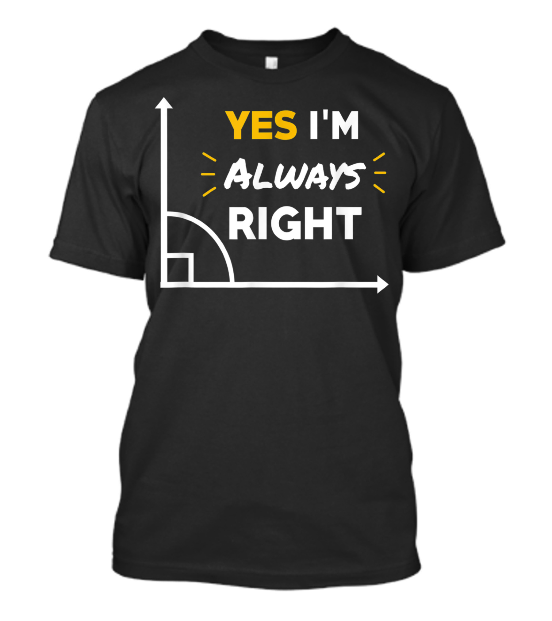 Yes I'm Always Right Math Teacher Geometry Humor T-Shirt