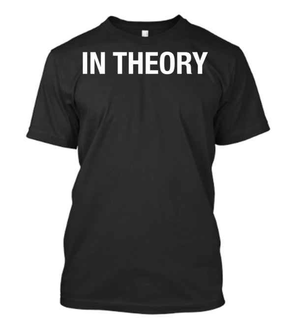 IN THEORY T-Shirt
