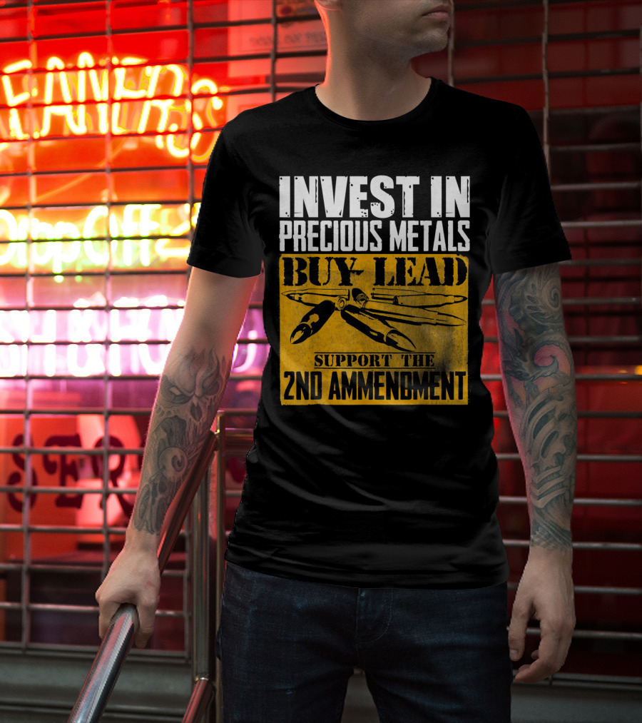 Invest In Precious Metals Buy Lead Support The 2nd Amendment T-Shirt