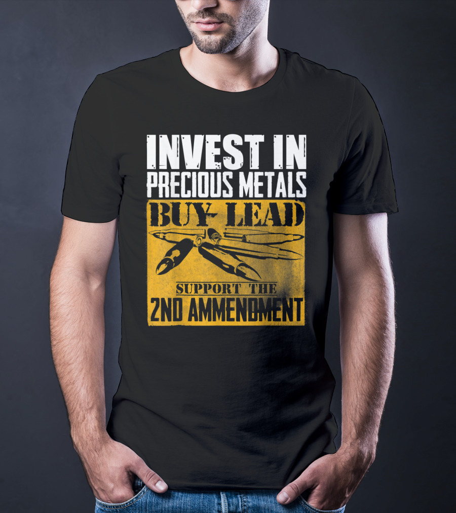 Invest In Precious Metals Buy Lead Support The 2nd Amendment T-Shirt