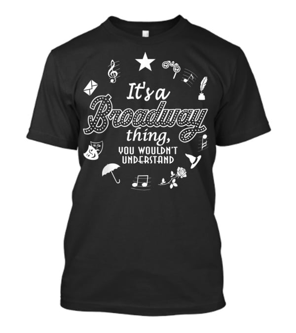 It's A Broadway Thing You Wouldn't Understand Musical Symbols Star Masks Umbrella Rose Pen And Mask Elements T-Shirt
