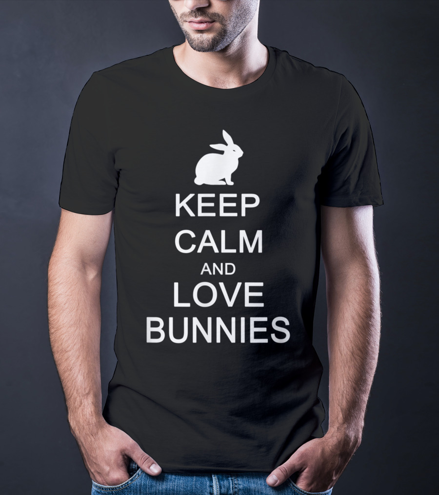 Keep Calm And Love Bunnies With Rabbit T-Shirt