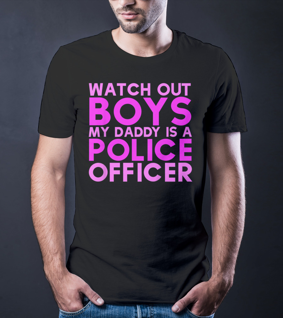 Watch Out Boys My Daddy Is A Police Officer T-Shirt
