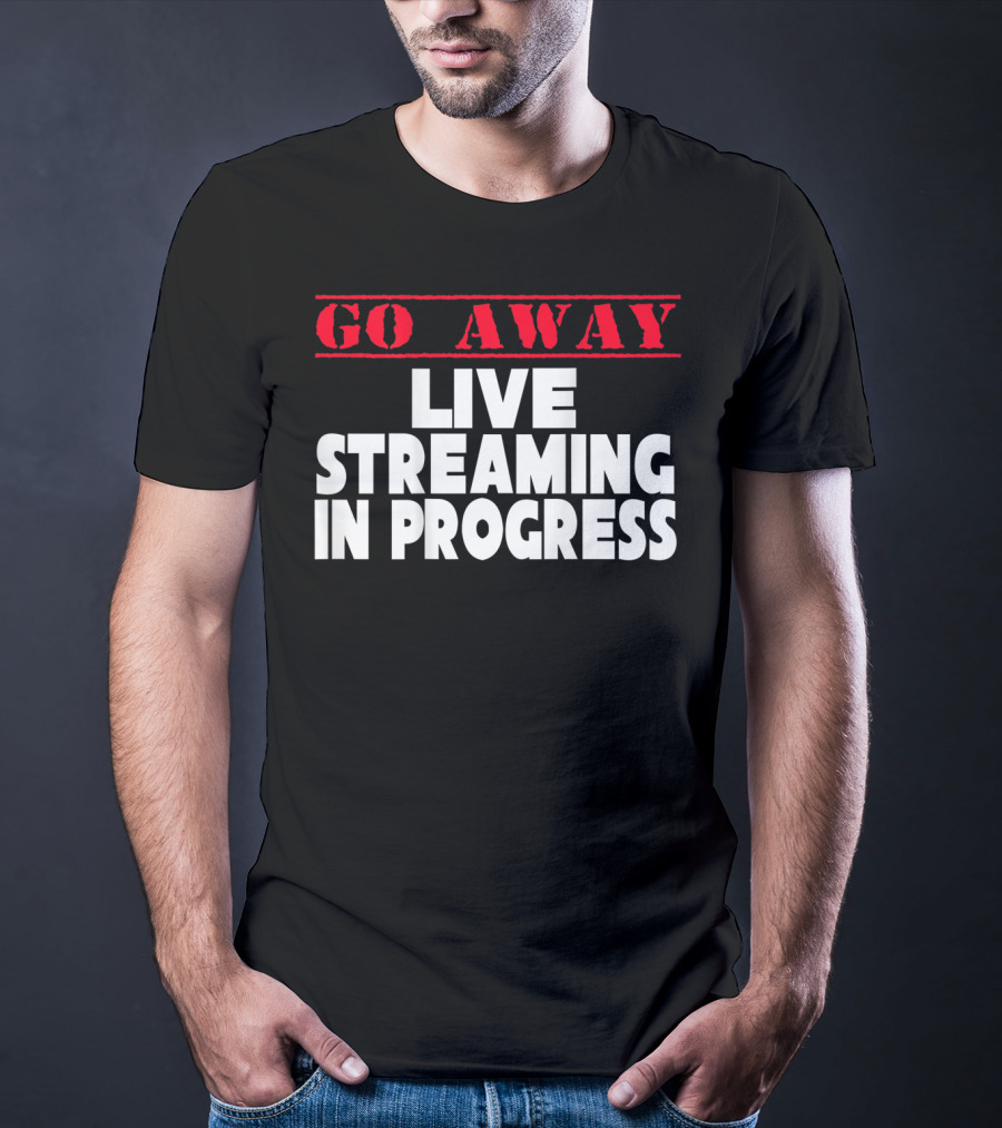 Go Away Live Streaming In Progress T-Shirt