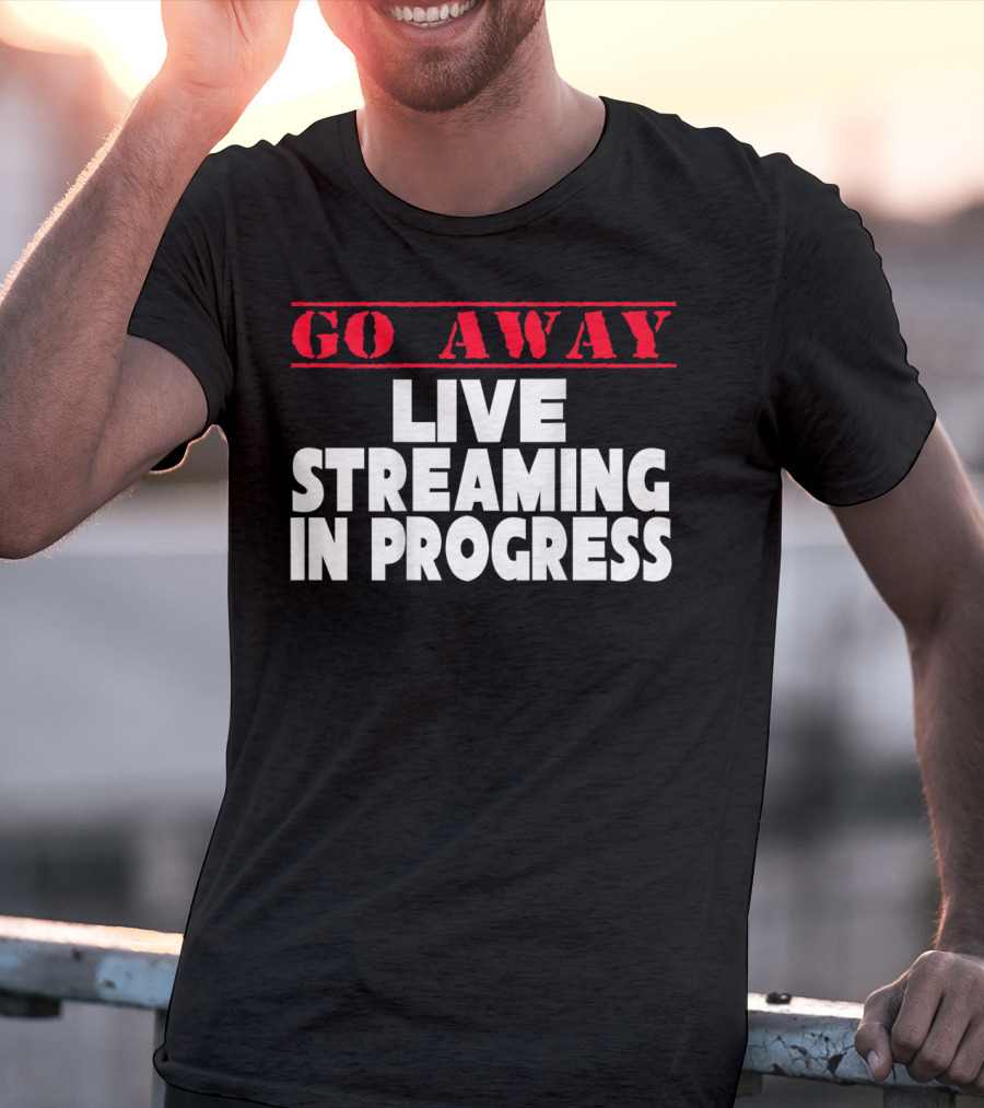 Go Away Live Streaming In Progress T-Shirt
