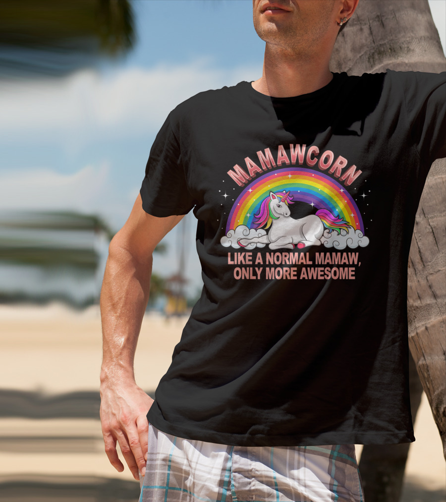 Mamawcorn Like A Normal Mamaw Only More Awesome Rainbow Unicorn T-Shirt