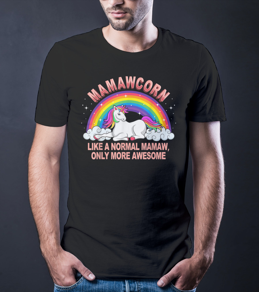 Mamawcorn Like A Normal Mamaw Only More Awesome Rainbow Unicorn T-Shirt