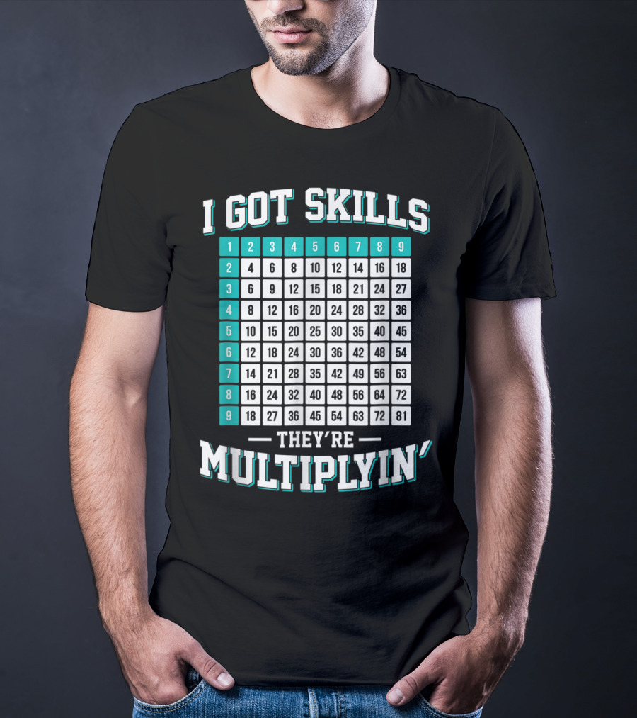 I Got Skills They're Multiplying Math Student Times Table 1-9 T-Shirt