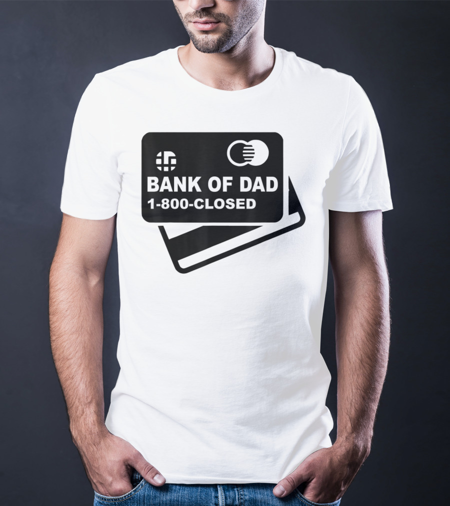 Mens Funny Bank Of Dad 1-800-Closed Credit Card Joke T-Shirt