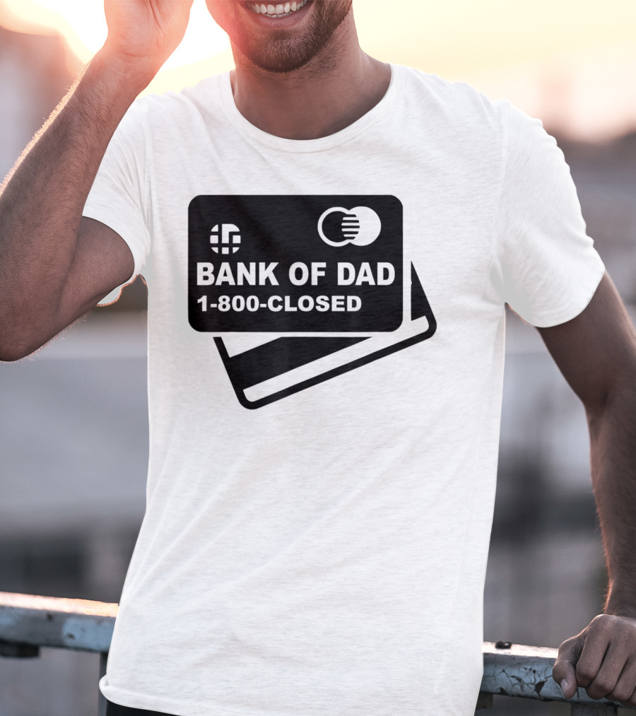 Mens Funny Bank Of Dad 1-800-Closed Credit Card Joke T-Shirt