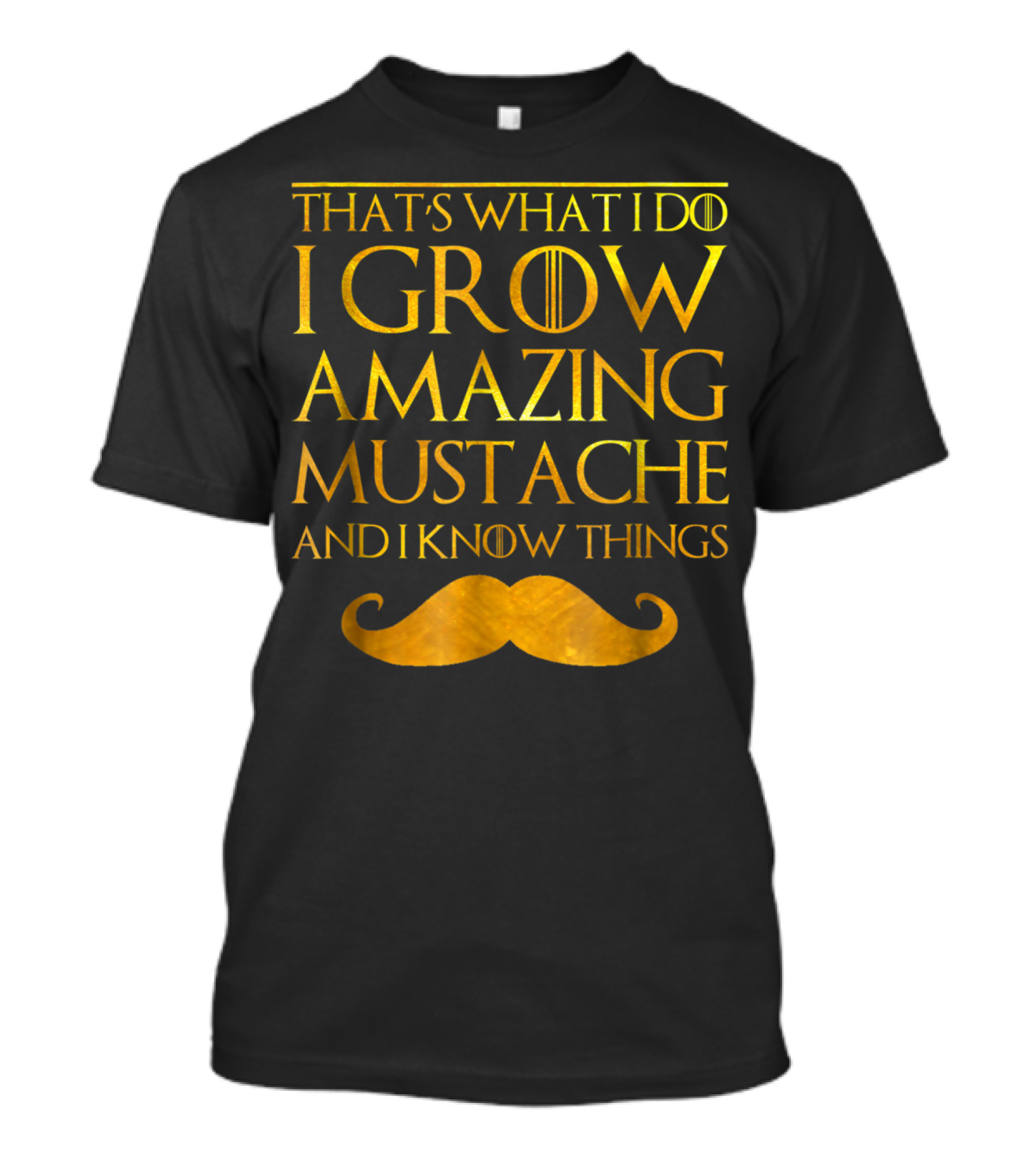 That's What I Do I Grow Amazing Mustache And I Know Things T-Shirt