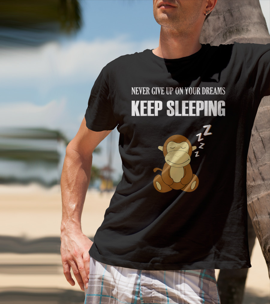 Never Give Up On Your Dreams Keep Sleeping Monkey T-Shirt