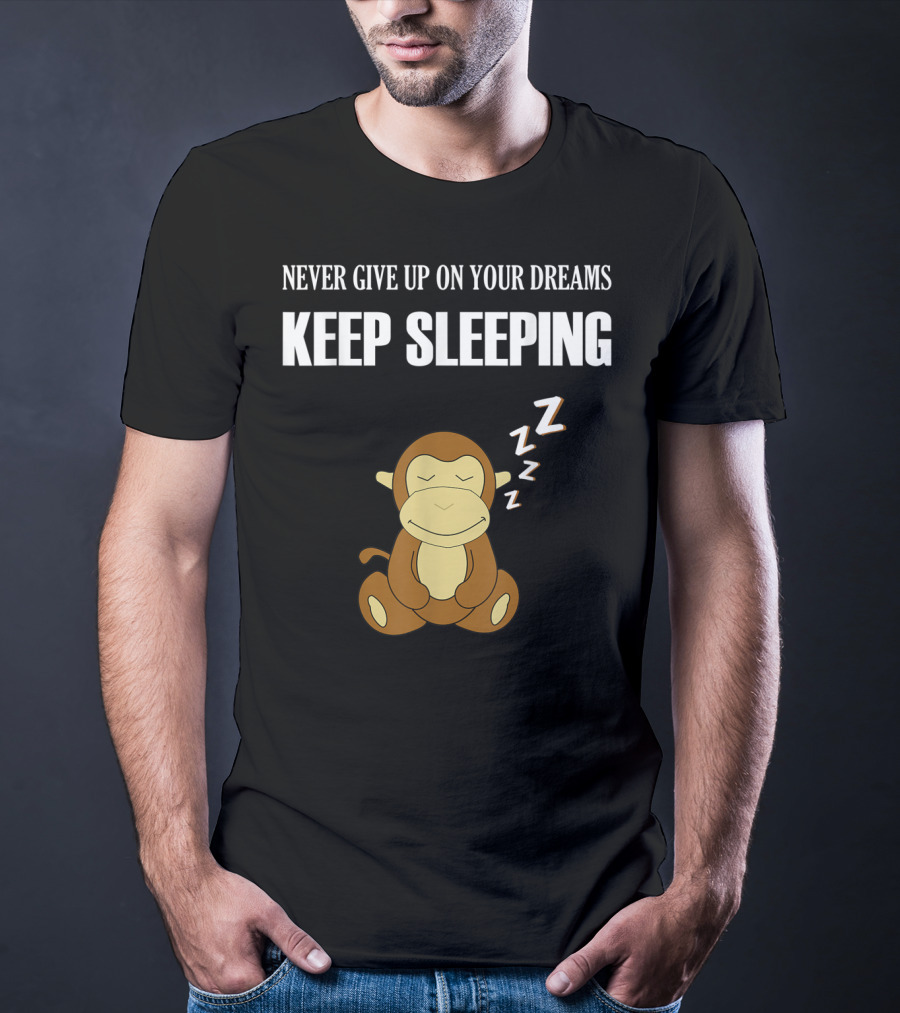Never Give Up On Your Dreams Keep Sleeping Monkey T-Shirt