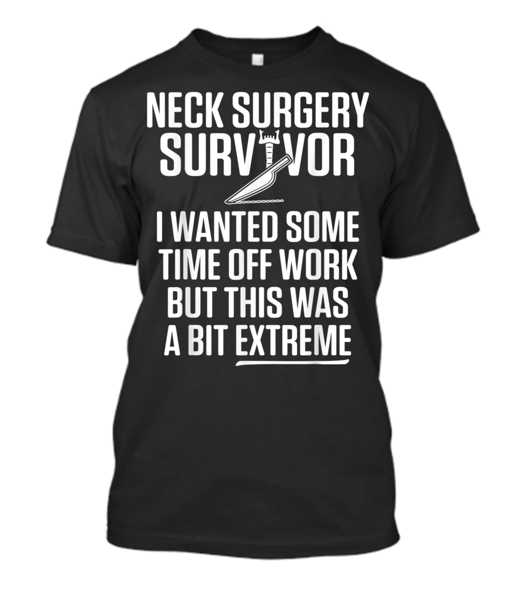 Neck Surgery Survivor I Wanted Some Time Off Work But This Was A Bit Extreme T-Shirt