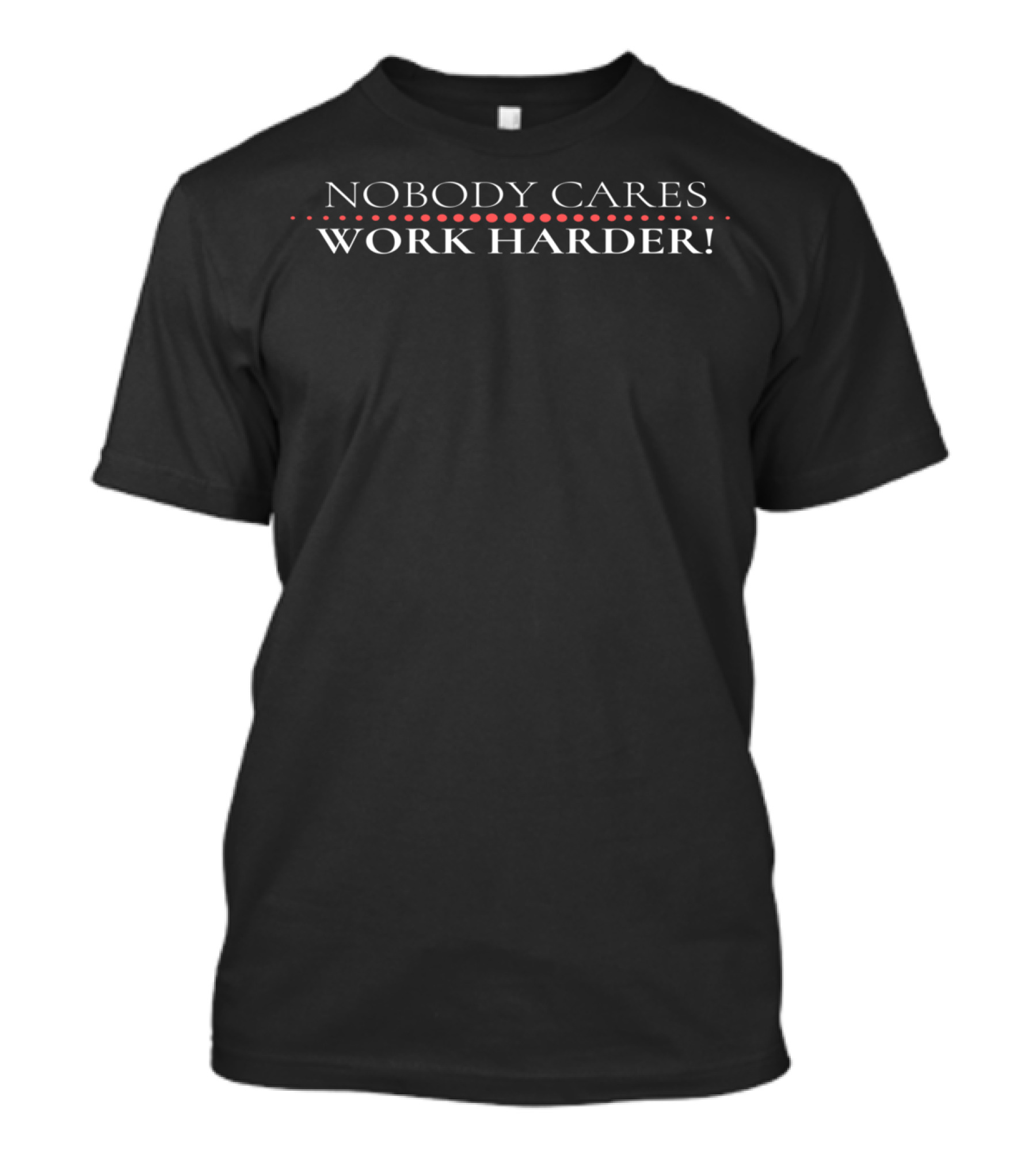 Nobody Cares Work Harder War Ready Operation Motivation T-Shirt