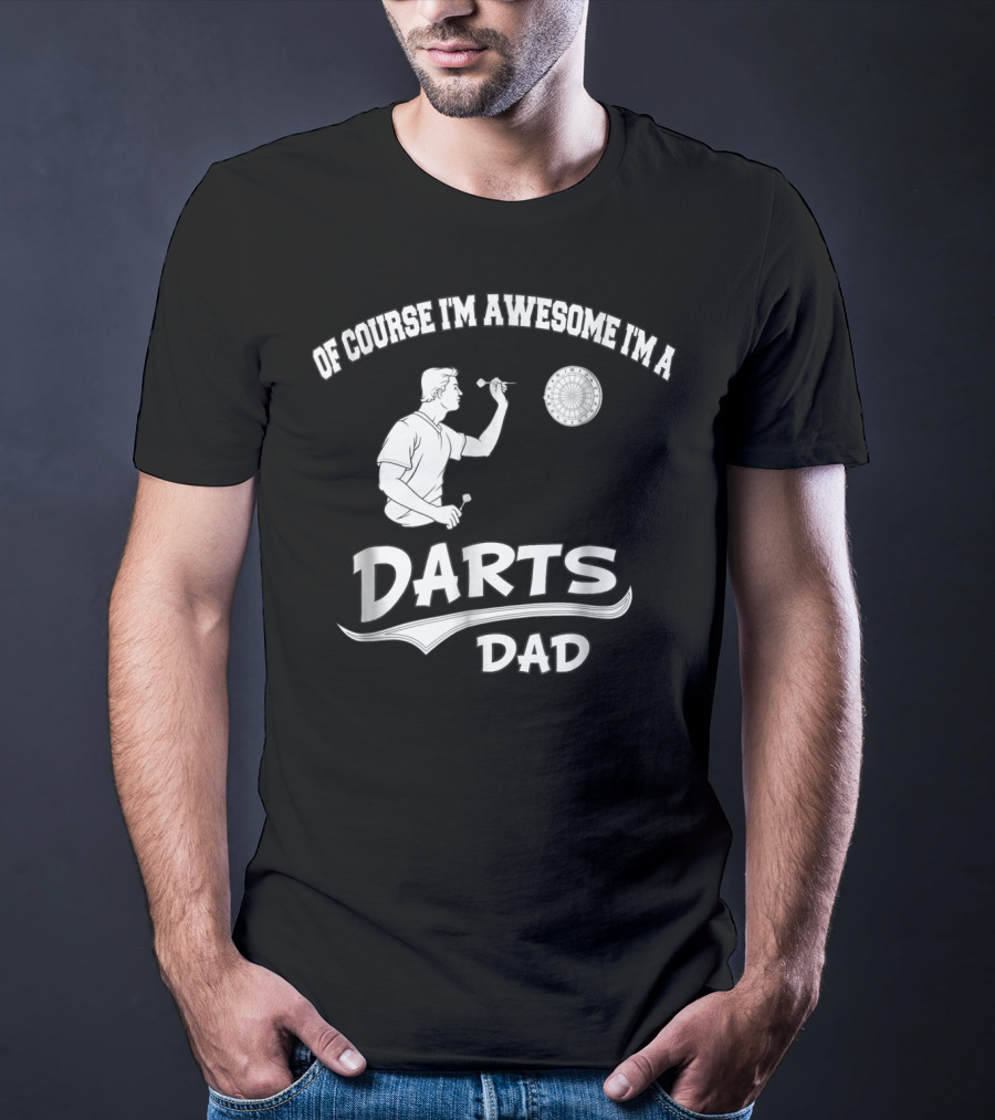 Of Course I'm Awesome I'm A Darts Dad T-Shirt