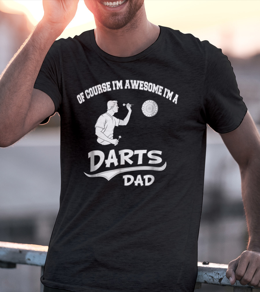 Of Course I'm Awesome I'm A Darts Dad T-Shirt
