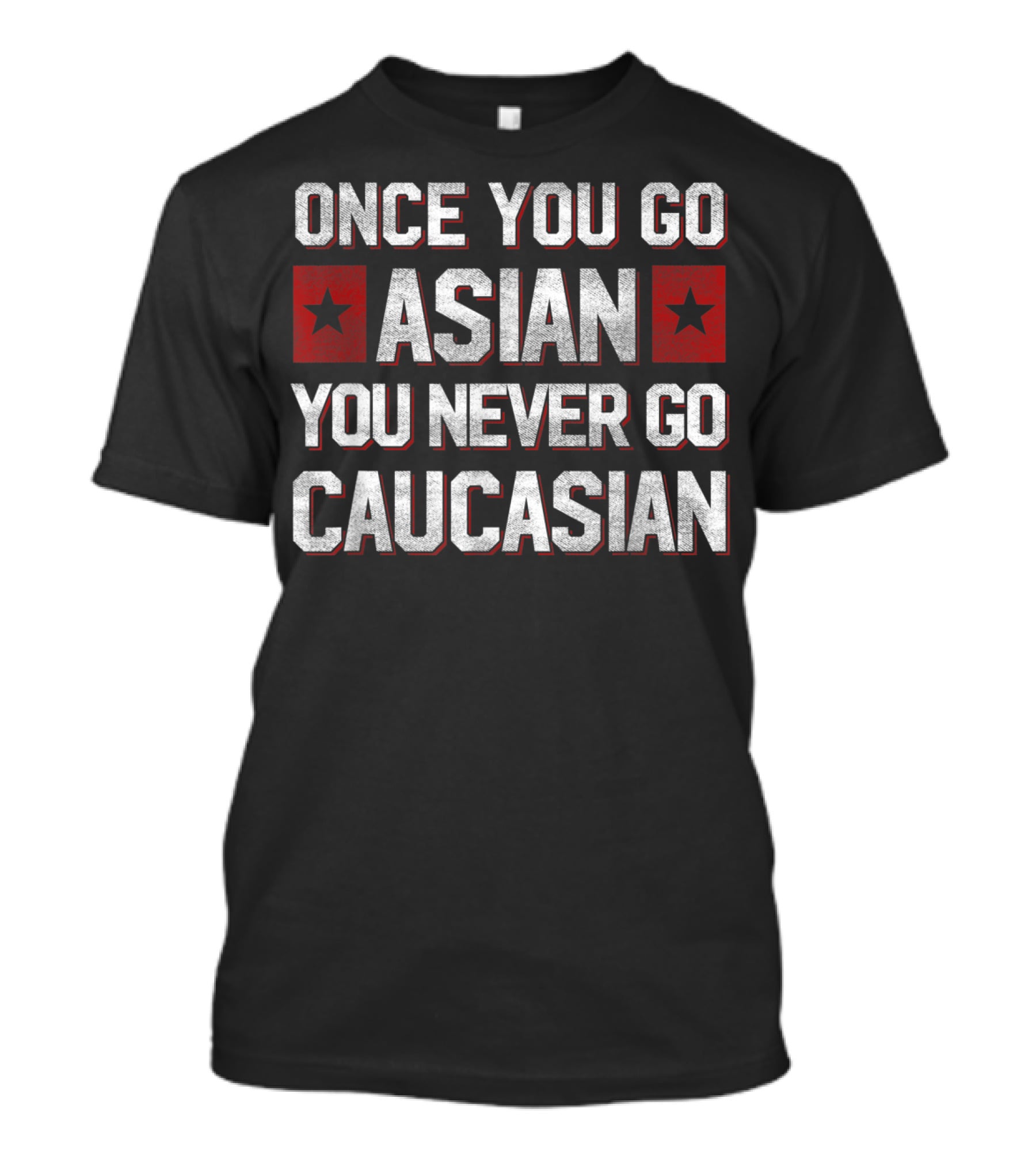 Once You Go Asian You Never Go Caucasian Bold Statement With Red Stars T-Shirt