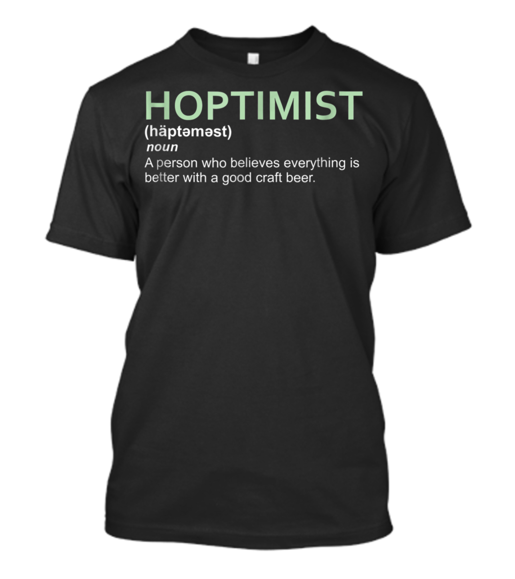Hoptimist Noun A Person Who Believes Everything Is Better With A Good Craft Beer T-Shirt