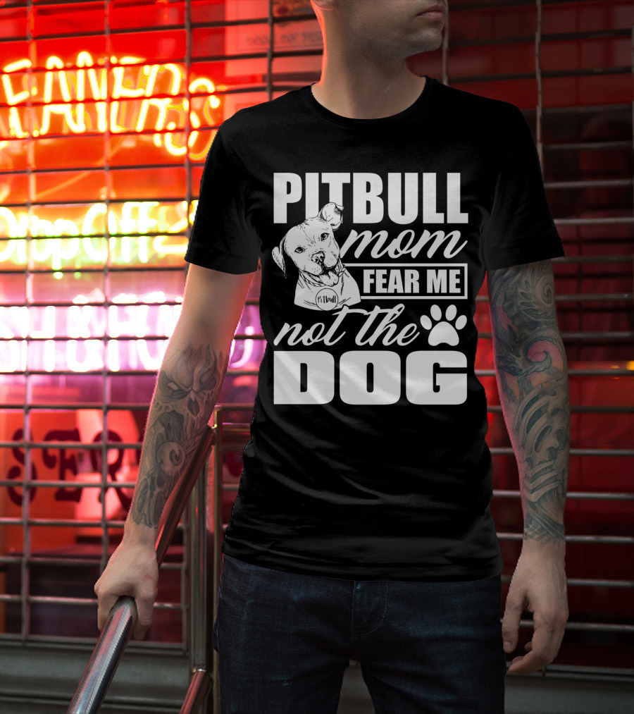 Pitbull Mom Fear Me Not The Dog With Cute Pitbull T-Shirt