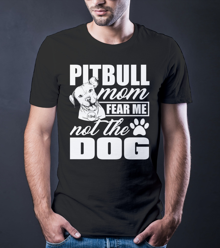 Pitbull Mom Fear Me Not The Dog With Cute Pitbull T-Shirt