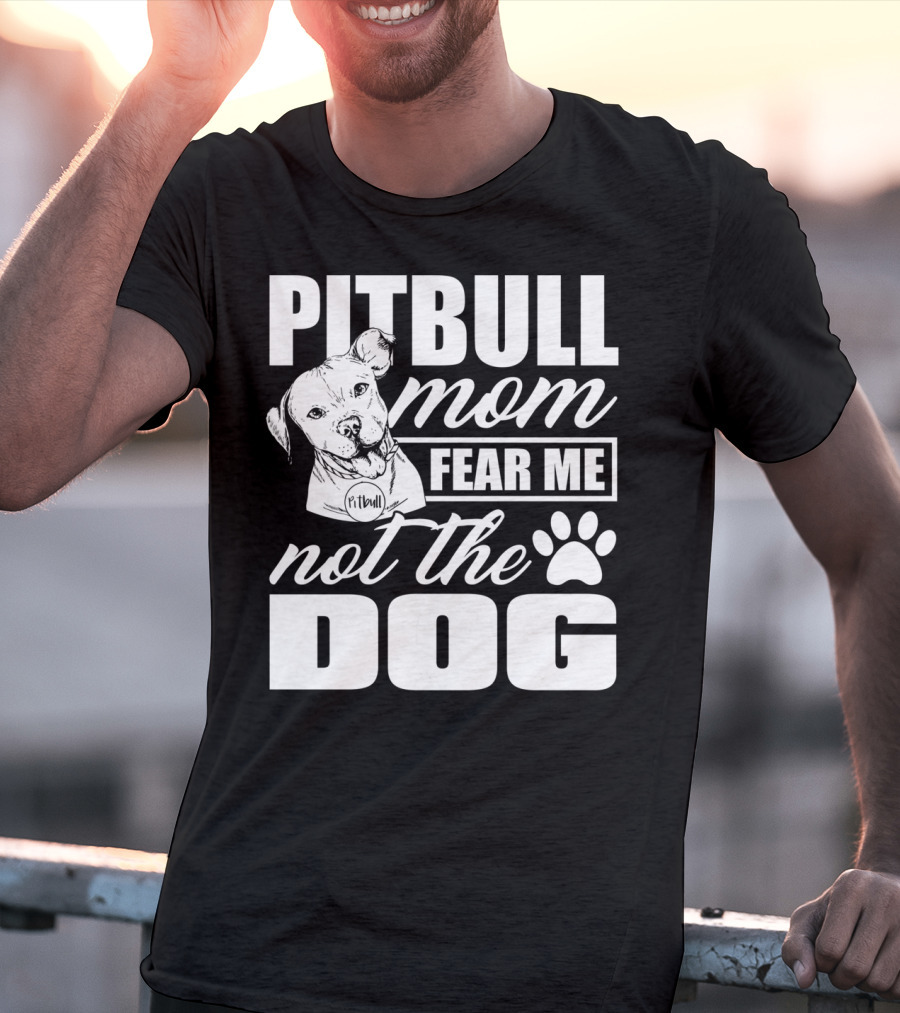 Pitbull Mom Fear Me Not The Dog With Cute Pitbull T-Shirt
